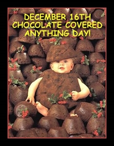 National Chocolate-covered Anything Day - December 16th in National Chocolate Covered Anything Day. What foods should i cover in chocolate?